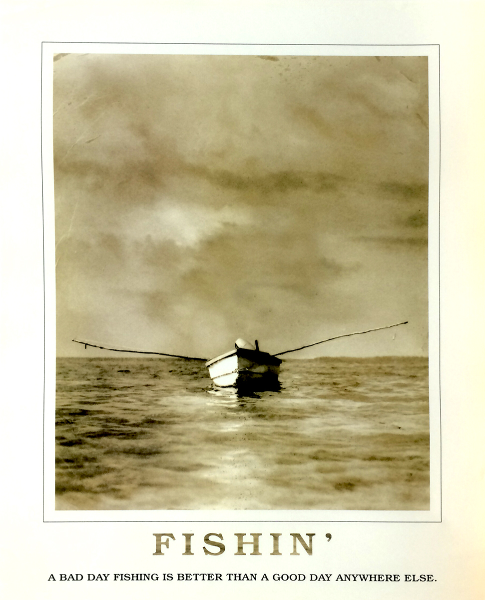 Fishin' - A Bad Day Fishing Is Better than a Good Day Anywhere Else